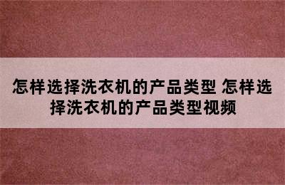 怎样选择洗衣机的产品类型 怎样选择洗衣机的产品类型视频